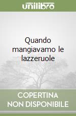 Quando mangiavamo le lazzeruole libro