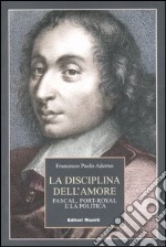 La disciplina dell'amore. Pascal, Port-Royal e la politica libro