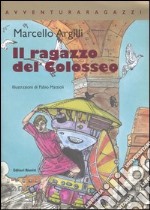 Il ragazzo del Colosseo. Ediz. illustrata libro