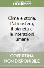 Clima e storia. L'atmosfera, il pianeta e le interazioni umane libro