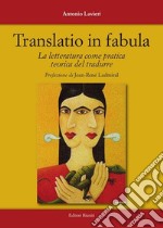 Translatio in fabula. La letteratura come pratica teorica del tradurre libro