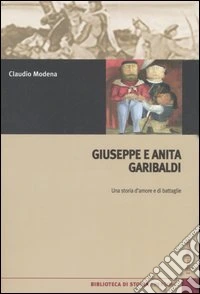 Giuseppe e Anita Garibaldi. Una storia d'amore e di battaglie