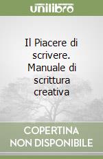 Il Piacere di scrivere. Manuale di scrittura creativa libro