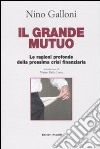 Il grande mutuo. Le ragioni profonde della prossima crisi finanziaria libro di Galloni Nino