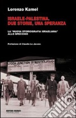 Israele-Palestina. Due storie, una speranza. La «nuova storiografia israeliana» allo specchio libro