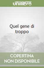 Quel gene di troppo