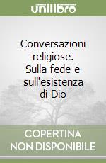 Conversazioni religiose. Sulla fede e sull'esistenza di Dio libro