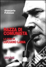 Razza di comunista. La vita di Luciano Lama