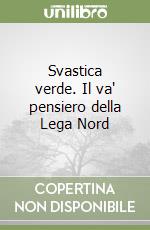 Svastica verde. Il va' pensiero della Lega Nord libro