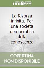 La Risorsa infinita. Per una società democratica della conoscenza libro