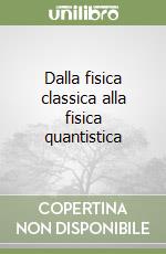 Dalla fisica classica alla fisica quantistica