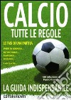 Calcio. Tutte le regole libro