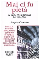 Mai ci fu pietà. La banda della Magliana dal 1977 a oggi libro