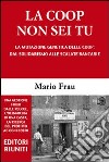 La Coop non sei tu. La mutazione genetica delle Coop: dal solidarismo alle scalate bancarie libro