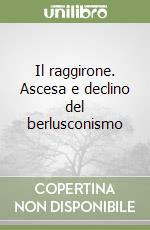 Il raggirone. Ascesa e declino del berlusconismo libro