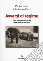 Avversi al regime. Una famiglia comunista negli anni del fascismo libro