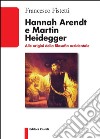 Hannah Arendt e Martin Heidegger. Alle origini della filosofia occidentale libro