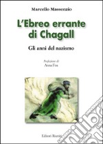 L'ebreo errante di Chagall. Gli anni del nazismo. Ediz. illustrata libro