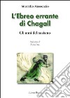 L'ebreo errante di Chagall. Gli anni del nazismo. Ediz. illustrata libro