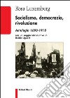 Socialismo, democrazia, rivoluzione. Antologia 1898-1918 libro di Luxemburg Rosa