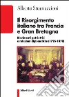Il Risorgimento italiano tra Francia e Gran Bretagna. Movimenti patriottici e relazioni diplomatiche (1796-1870) libro