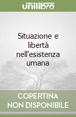 Situazione e libertà nell'esistenza umana libro