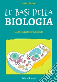 Le basi della biologia. Guida illustrata per tutte le età libro
