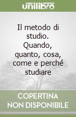 Il metodo di studio. Quando, quanto, cosa, come e perché studiare libro