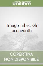 Imago urbis. Gli acquedotti libro