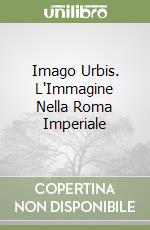 Imago Urbis. L'Immagine Nella Roma Imperiale libro