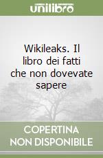 Wikileaks. Il libro dei fatti che non dovevate sapere libro