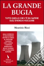 La Grande Bugia. Tutto quello che c'è da sapere sull'energia nucleare libro