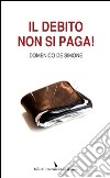 Il debito non si paga! libro