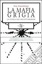 La mafia grigia. La cupola dei colletti bianchi libro