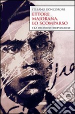 Ettore Majorana, lo scomparso e la decisione irrevocabile libro