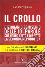 Il crollo. Dizionario semiserio delle 101 parole che hanno fatto e disfatto la Seconda repubblica libro