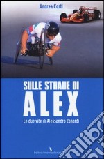 Sulle strade di Alex. Le due vite di Alessandro Zanardi