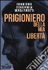 Prigioniero della mia libertà libro