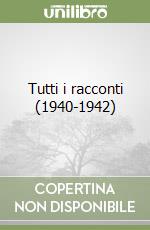 Tutti i racconti (1940-1942) (3) libro