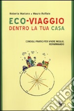 Eco-viaggio dentro la tua casa. Consigli per vivere meglio, risparmiando libro