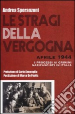 Le stragi della vergogna. Aprile 1944. I processi ai crimini nazifascisti in Italia libro