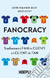 Fanocracy. Trasformare i fan in clienti e i clienti in fan libro