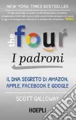 The four. I padroni. Il dna segreto di Amazon, Apple, Facebook e Google