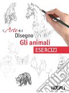 Gli animali. L'arte del disegno. Esercizi libro