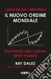 I principi per affrontare il nuovo ordine mondiale. Dal trionfo alla caduta delle nazioni libro di Dalio Ray