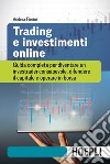 Trading e investimenti online. Guida completa per diventare un investrader consapevole, difendere il capitale e operare in borsa libro