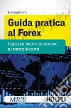 Guida pratica al Forex. I segreti per investire con successo sul mercato dei cambi libro