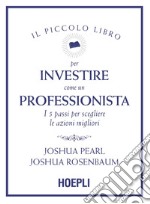 Il piccolo libro per investire come un professionista. I 5 passi per scegliere le azioni migliori libro