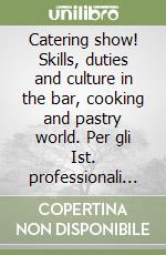 Catering show! Skills, duties and culture in the bar, cooking and pastry world. Per gli Ist. professionali alberghieri. Con e-book. Con espansione online libro