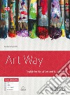 Art way. English for visual arts and multimedia. Per le Scuole superiori. Con e-book. Con espansione online libro